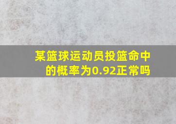 某篮球运动员投篮命中的概率为0.92正常吗