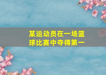 某运动员在一场篮球比赛中夺得第一