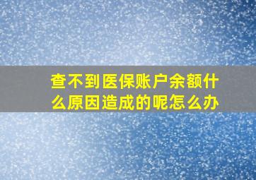 查不到医保账户余额什么原因造成的呢怎么办