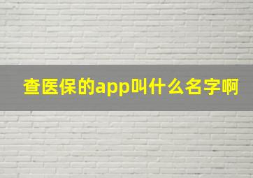 查医保的app叫什么名字啊