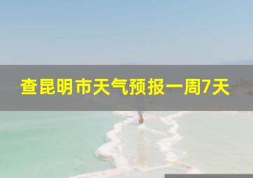 查昆明市天气预报一周7天