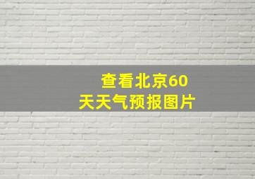 查看北京60天天气预报图片