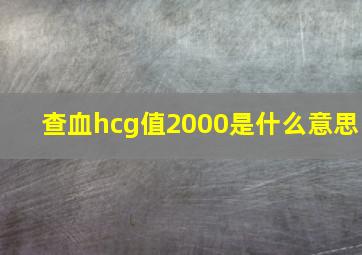 查血hcg值2000是什么意思