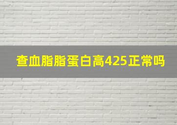 查血脂脂蛋白高425正常吗