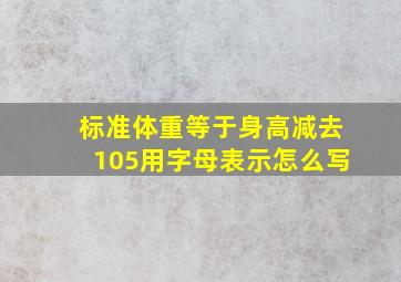 标准体重等于身高减去105用字母表示怎么写