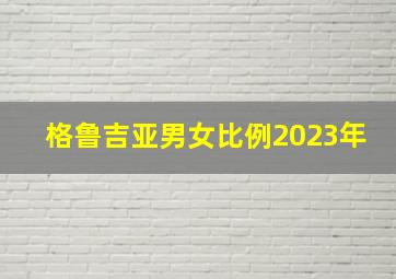 格鲁吉亚男女比例2023年