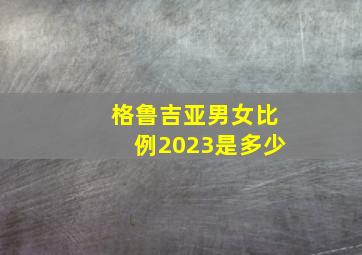 格鲁吉亚男女比例2023是多少