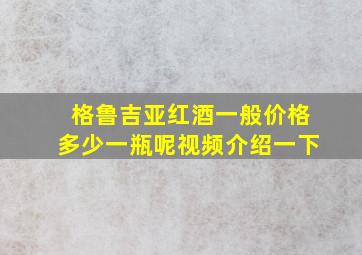 格鲁吉亚红酒一般价格多少一瓶呢视频介绍一下