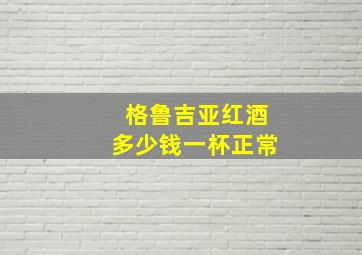 格鲁吉亚红酒多少钱一杯正常