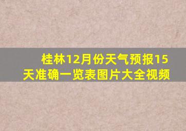 桂林12月份天气预报15天准确一览表图片大全视频