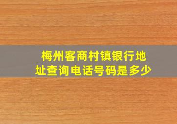 梅州客商村镇银行地址查询电话号码是多少