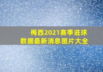 梅西2021赛季进球数据最新消息图片大全