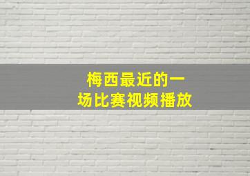 梅西最近的一场比赛视频播放