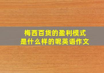 梅西百货的盈利模式是什么样的呢英语作文