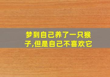 梦到自己养了一只猴子,但是自己不喜欢它