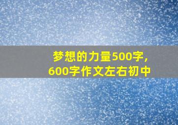 梦想的力量500字,600字作文左右初中