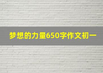 梦想的力量650字作文初一