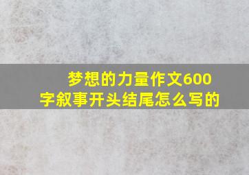 梦想的力量作文600字叙事开头结尾怎么写的