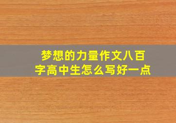 梦想的力量作文八百字高中生怎么写好一点