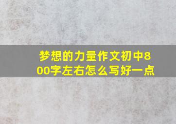 梦想的力量作文初中800字左右怎么写好一点