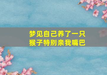 梦见自己养了一只猴子特别亲我嘴巴