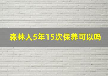 森林人5年15次保养可以吗