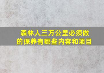 森林人三万公里必须做的保养有哪些内容和项目