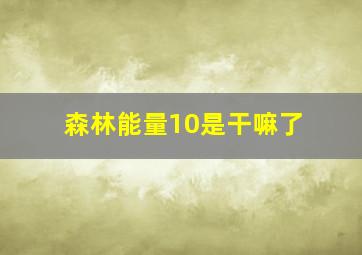 森林能量10是干嘛了