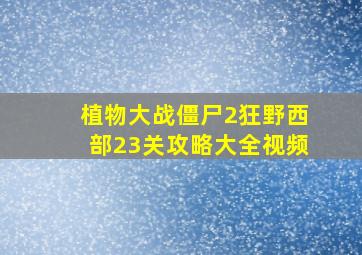 植物大战僵尸2狂野西部23关攻略大全视频