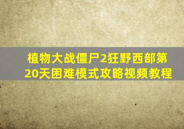 植物大战僵尸2狂野西部第20天困难模式攻略视频教程