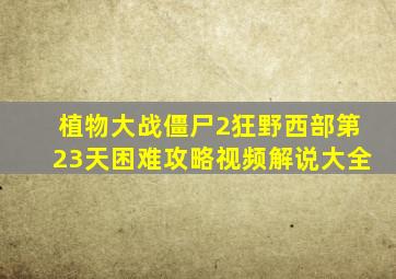 植物大战僵尸2狂野西部第23天困难攻略视频解说大全