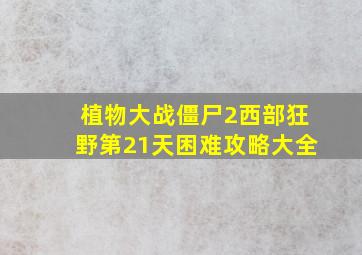 植物大战僵尸2西部狂野第21天困难攻略大全