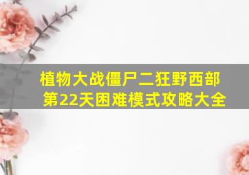 植物大战僵尸二狂野西部第22天困难模式攻略大全