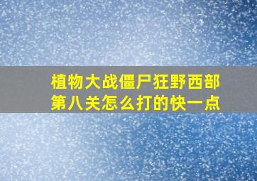 植物大战僵尸狂野西部第八关怎么打的快一点