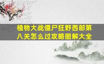 植物大战僵尸狂野西部第八关怎么过攻略图解大全