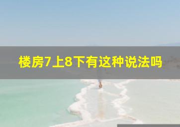 楼房7上8下有这种说法吗