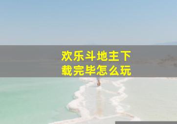 欢乐斗地主下载完毕怎么玩