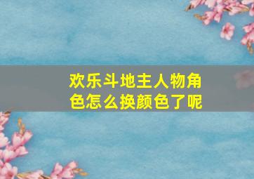 欢乐斗地主人物角色怎么换颜色了呢