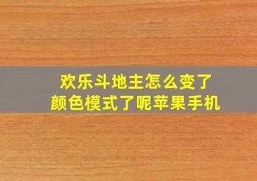 欢乐斗地主怎么变了颜色模式了呢苹果手机