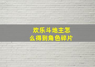 欢乐斗地主怎么得到角色碎片