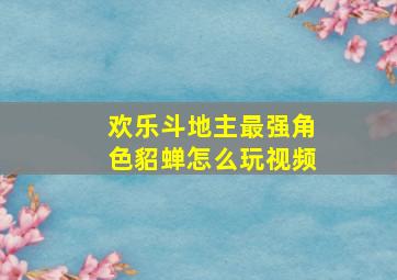 欢乐斗地主最强角色貂蝉怎么玩视频