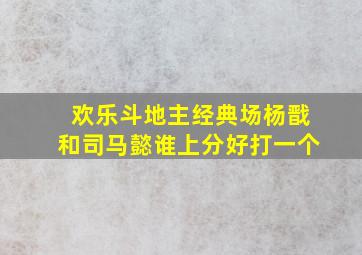 欢乐斗地主经典场杨戬和司马懿谁上分好打一个