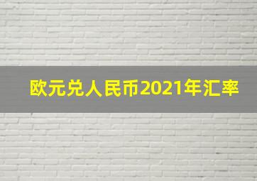 欧元兑人民币2021年汇率