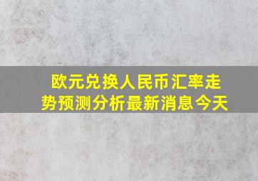 欧元兑换人民币汇率走势预测分析最新消息今天