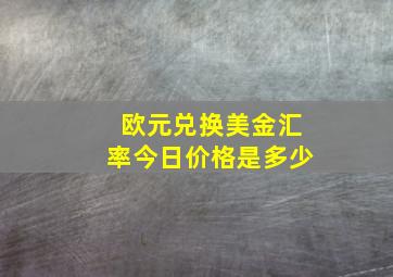 欧元兑换美金汇率今日价格是多少