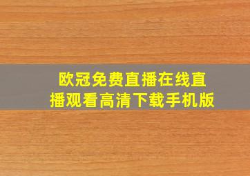 欧冠免费直播在线直播观看高清下载手机版