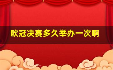 欧冠决赛多久举办一次啊