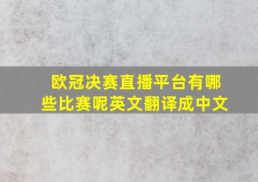 欧冠决赛直播平台有哪些比赛呢英文翻译成中文