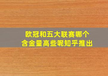 欧冠和五大联赛哪个含金量高些呢知乎推出