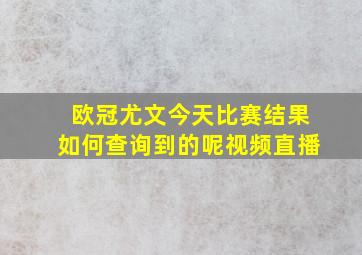 欧冠尤文今天比赛结果如何查询到的呢视频直播